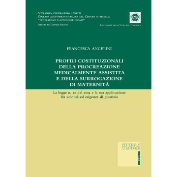 Profili costituzionale della procreazione medicalmente assistita e della surrogazione di maternità. La legge n. 40 del 2004 e la sua applicazione fra volontà ed esigenze di giustizia