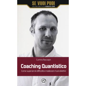 Coaching quantistico. Come superare le difficoltà e realizzare i tuoi obiettivi