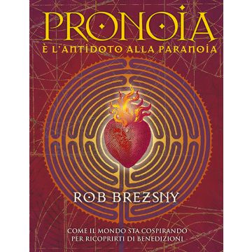 Pronoia è l'antidoto alla paranoia. Come il mondo intero sta cospirando per ricoprirti di benedizioni