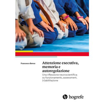 Attenzione esecutiva, memoria e autoregolazione. Una riflessione neuroscientifica su funzionamento, assessment, (ri)abilitazione