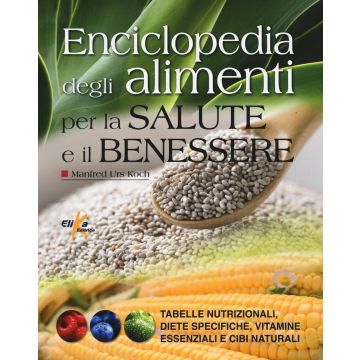 Enciclopedia degli alimenti per la salute e il benessere. Tabelle nutrizionali, diete specifiche, vitamine essenziali e cibi naturali