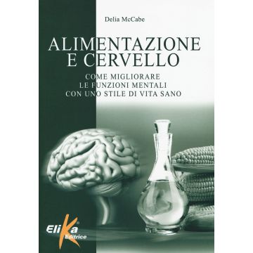 Alimentazione e cervello. Come migliorare le funzioni mentali con uno stile di vita sano