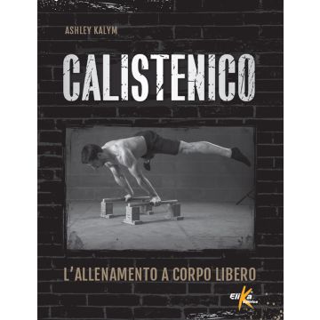 Calistenico. L'allenamento a corpo libero
