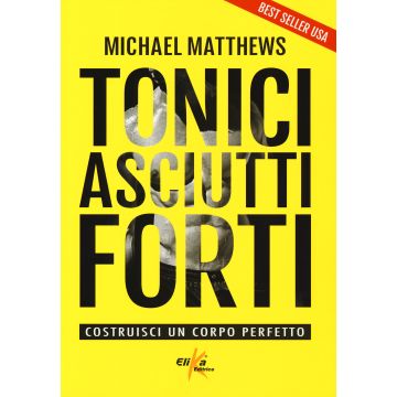 Tonici asciutti forti. Costruisci un corpo perfetto