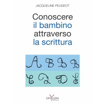 Conoscere il bambino attraverso la scrittura. L'approccio grafologico all'infanzia e alle sue difficoltà