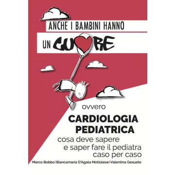 Anche i bambini hanno un cuore ovvero cardiologia pediatrica. Cosa deve sapere e saper fare il pediatra caso per caso