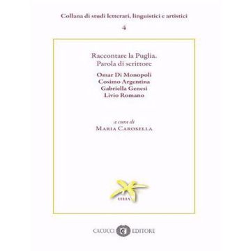 Raccontare la Puglia. Parola di scrittore. Omar Di Monopoli, Cosimo Argentina, Gabriella Genesi, Livio Romano