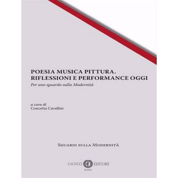 Poesia musica pittura. Riflessioni e performance oggi. Per uno sguardo sulla modernità. Ediz. italiana, inglese e francese