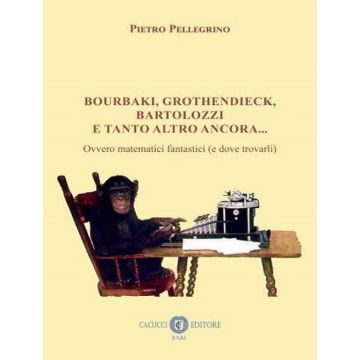 Bourbaki, Grothendieck, Bartolozzi e tanto altro ancora... Ovvero matematici fantastici (e dove trovarli)