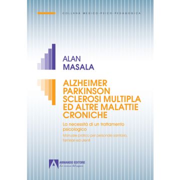 Alzheimer Parkinson sclerosi multipla ed altre malattie croniche. La necessità di un trattamento psicologico. Manuale pratico per personale sanitario, familiare ed utenti