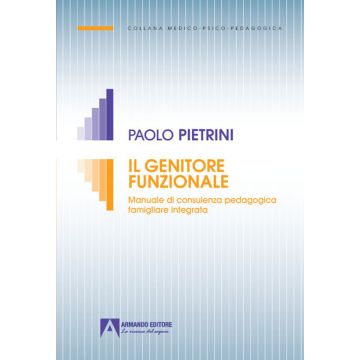 Il genitore funzionale. Manuale di consulenza pedagogica famigliare integrata