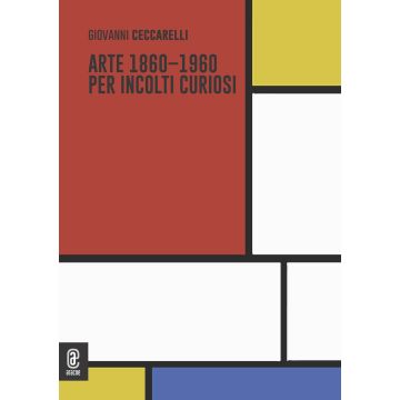 Arte 1860-1960 per incolti curiosi
