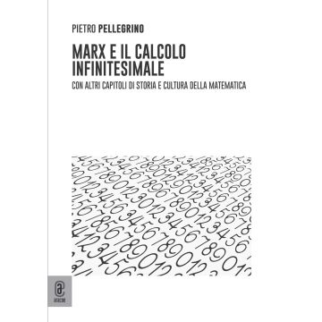 Marx e il calcolo infinitesimale. Con altri capitoli di storia e cultura della matematica