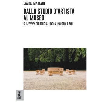 Dallo studio d'artista al museo. Gli «atelier» di Brancusi, Bacon, Morandi e Zauli