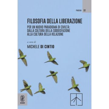 Filosofia della liberazione. Per un nuovo paradigma di civiltà: dalla cultura della soddisfazione alla cultura della relazione