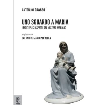 Uno sguardo a Maria. I molteplici aspetti del mistero mariano