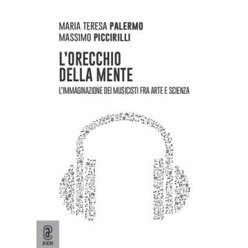 L'orecchio della mente. L'immaginazione dei musicisti fra arte e scienza