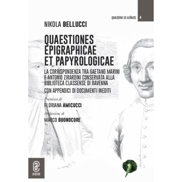 Quaestiones epigraphicae et papyrologicae. La corrispondenza tra Gaetano Marini e Antonio Zirardini conservata alla Biblioteca Classense di Ravenna. Con appendici di documenti inediti