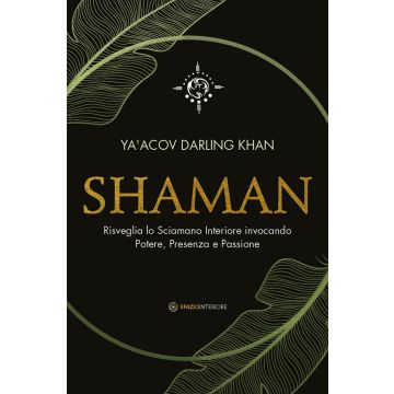 Shaman. Risveglia lo sciamano interiore invocando potere, presenza e passione