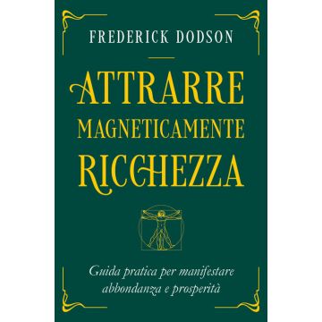 Attrarre magneticamente ricchezza. Guida pratica per manifestare abbondanza e prosperità