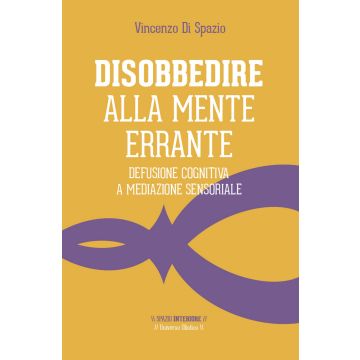 Disobbedire alla mente errante. Defusione cognitiva a mediazione sensoriale