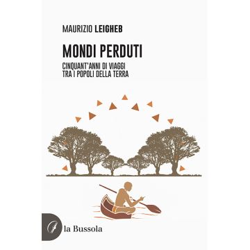 Mondi perduti. Cinquant'anni di viaggi tra i popoli della terra