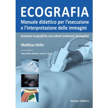 Ecografia. Manuale didattico per l'esecuzione e l'interpretazione delle immagini - Schemi dettagliati di scansioni anatomiche 10/Ed. [Hofer M. - Verduci Editore]