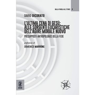 L'ultima cena di Gesù: alle sorgenti eucaristiche dell'agire morale nuovo. Presupposti antropologici della fede