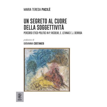 Un segreto al cuore della soggettività. Percorsi etico-politici in P. Ricoeur, E. Lévinas e J. Derrida