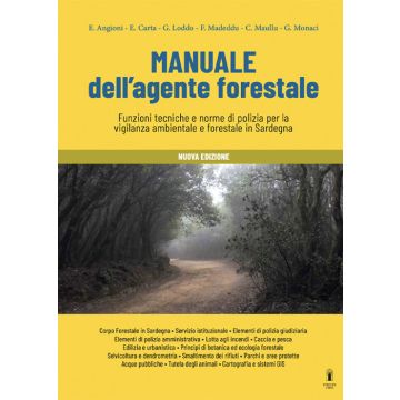 Manuale dell'agente forestale. Funzioni tecniche e norme di polizia per la vigilanza ambientale e forestale in Sardegna. Nuova edizione per il Concorso Regione Sardegna 96 Agenti del Corpo Forestale e di Vigilanza Ambientale 2025