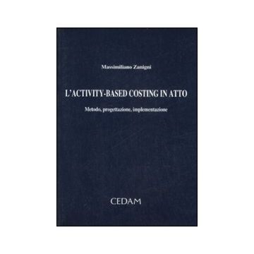 L'activity-based costing in atto. Metodo, progettazione, implementazione