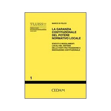 La garanzia costituzionale del potere normativo locale. Statuti e regolamenti locali nel sistema delle fonti fra tradizione e innovazione costituzionale