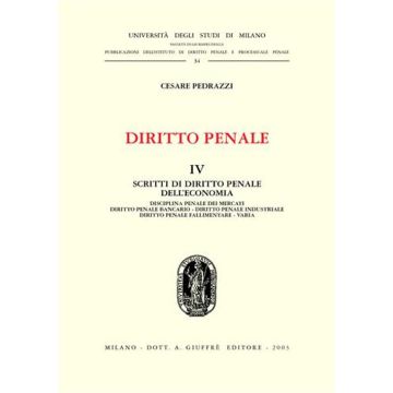 Diritto penale. Vol. 4: Scritti di diritto penale dell'economia: disciplina penale dei mercati, diritto penale bancario, diritto penale industriale, diritto penale fallimentare...