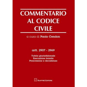Commentario al codice civile. Artt. 2907-2969: Tutela giurisdizionale. Esecuzione forzata. Prescrizione e decadenza