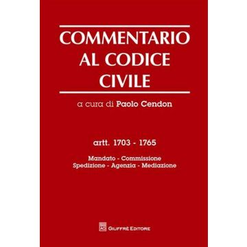 Commentario al codice civile. Artt. 1703-1765: Mandato. Spedizione. Agenzia. Mediazione