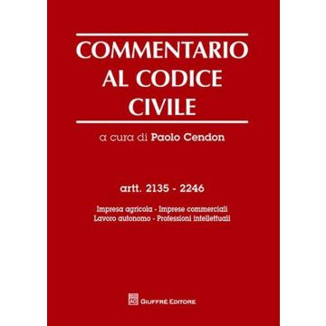 Commentario al codice civile. Artt. 2135-2246: Impresa agricola, imprese commerciali, lavoro autonomo, professioni intellettuali