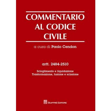 Commentario al codice civile. Artt. 2484-2510: Scioglimento e liquidazione. Trasformazione, fusione e scissione