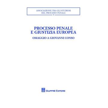 Processo penale e giustizia europea. Omaggio a Giovanni Conso. Atti del Convegno (Torino, 26-27 settembre 2008)