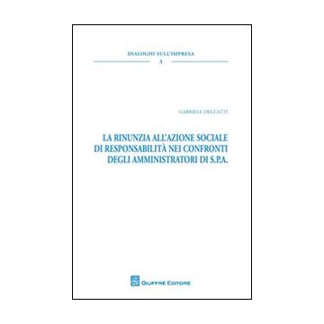 La rinunzia all'azione sociale di responsabilità nei confronti degli amministratori di S.P.A.