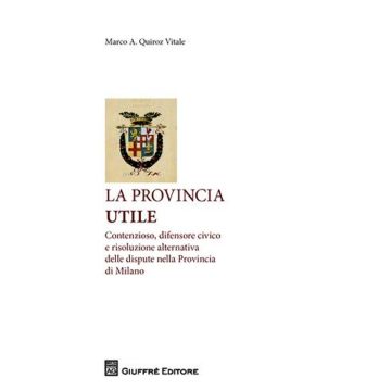 La provincia utile. Contenzioso, difensore civico e risoluzione alternativa delle dispute nella Provincia di Milano