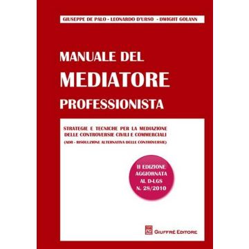 Manuale del mediatore professionista. Strategie e tecniche per la mediazione delle controversie civili e commerciali (ADR Risoluzione alternativa delle controversie)