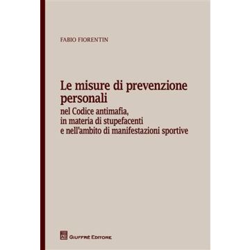 Le misure di prevenzione personali. Nel codice antimafia, in materia di stupefacenti e nell'ambito di manifestazioni sportive