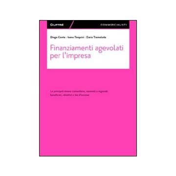Finanziamenti agevolati per l'impresa. Le principali misure comunitarie, nazionali e regionali. Beneficiari, obiettivi e iter d'accesso