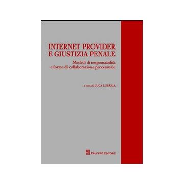 Internet provider e giustizia penale. Modelli di responsabilità e forme di collaborazione processuale