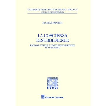 La coscienza disubbidiente. Ragioni, tutele e limiti dell'obiezione di coscienza