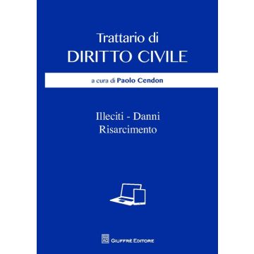Trattario di diritto civile. Illeciti, danni, risarcimento