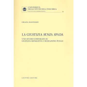 La giustizia senza spada. Uno studio comparato su giustizia riparativa e mediazione penale