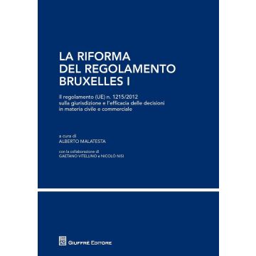 La riforma del regolamento di Bruxelles I. Il regolamento (UE) n. 1215/2012 sulla giurisdizione e l'efficacia delle decisioni in materia civile e commerciale