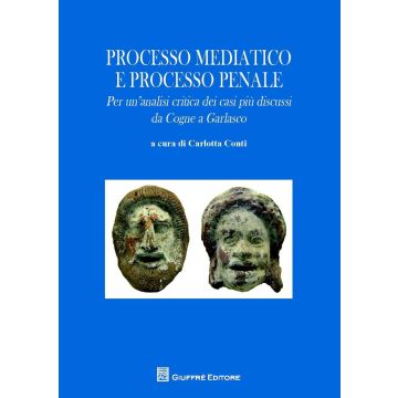 Processo mediatico e processo penale. Per un'analisi critica dei casi più discussi. Da Cogne a Garlasco