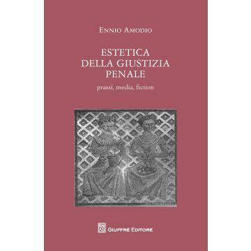 Estetica della giustizia penale. Prassi, media, fiction